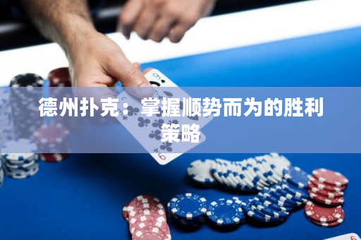 德州撲克：掌握順勢而為的勝利策略