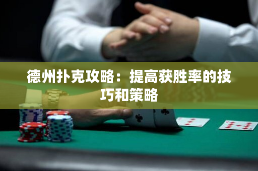 德州撲克攻略：提高獲勝率的技巧和策略
