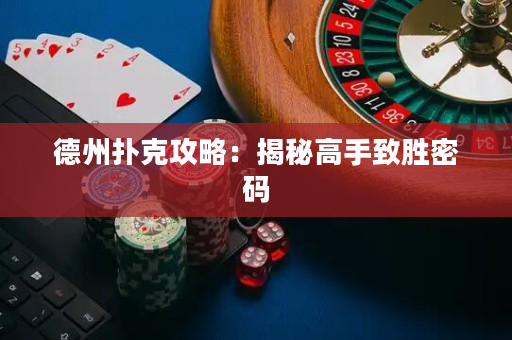 德州撲克攻略：揭秘高手致勝密碼