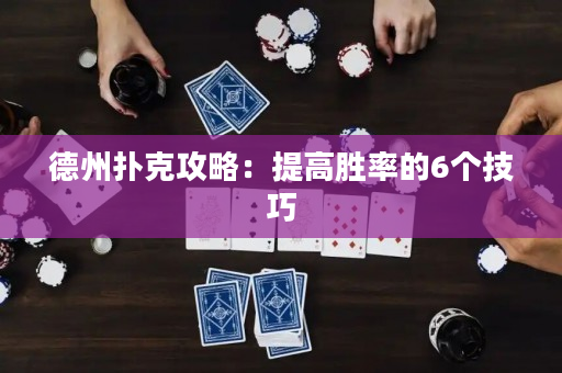 德州撲克攻略：提高勝率的6個(gè)技巧