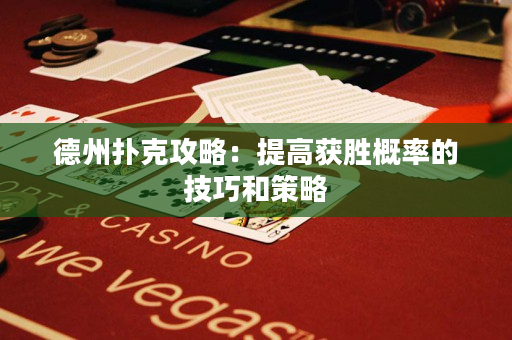 德州撲克攻略：提高獲勝概率的技巧和策略