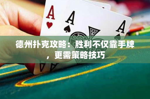 德州撲克攻略：勝利不僅靠手牌，更需策略技巧
