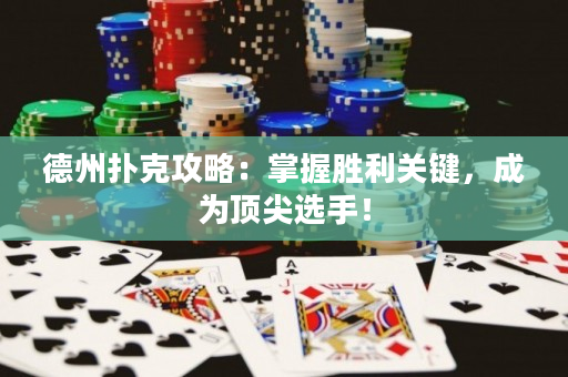 德州撲克攻略：掌握勝利關(guān)鍵，成為頂尖選手！