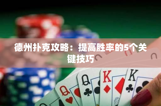 德州撲克攻略：提高勝率的5個關鍵技巧