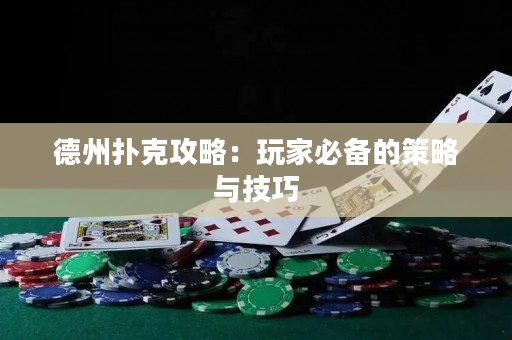 德州撲克攻略：玩家必備的策略與技巧