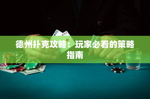 德州撲克攻略：玩家必看的策略指南