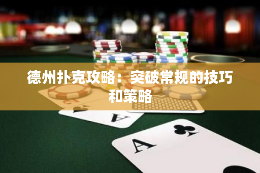 德州撲克攻略：突破常規的技巧和策略