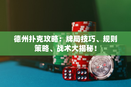 德州撲克攻略：牌局技巧、規則策略、戰術大揭秘！