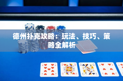 德州撲克攻略：玩法、技巧、策略全解析