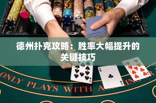 德州撲克攻略：勝率大幅提升的關鍵技巧