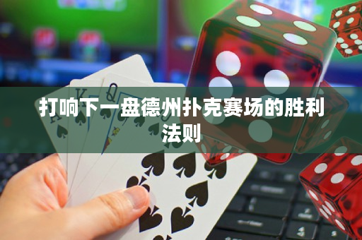 打響下一盤德州撲克賽場的勝利法則