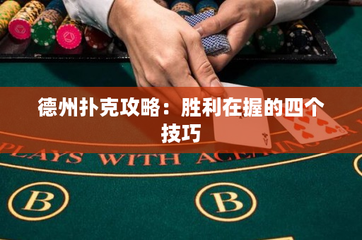 德州撲克攻略：勝利在握的四個技巧