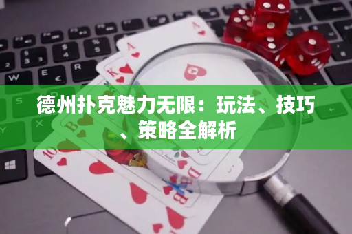 德州撲克魅力無限：玩法、技巧、策略全解析