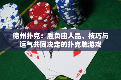 德州撲克：勝負由人品、技巧與運氣共同決定的撲克牌游戲