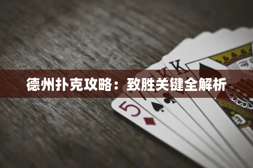 德州撲克攻略：致勝關(guān)鍵全解析