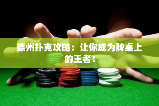 德州撲克攻略：讓你成為牌桌上的王者！