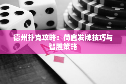 德州撲克攻略：荷官發牌技巧與智勝策略