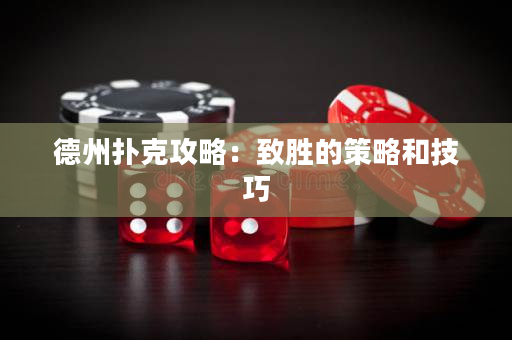 德州撲克攻略：致勝的策略和技巧