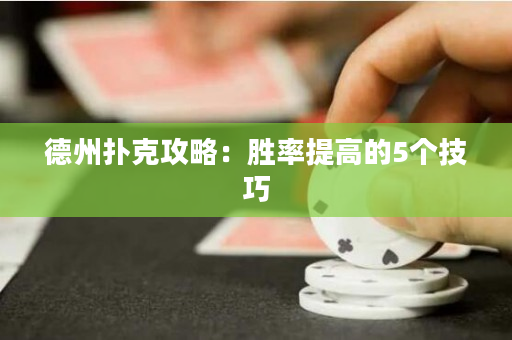德州撲克攻略：勝率提高的5個(gè)技巧
