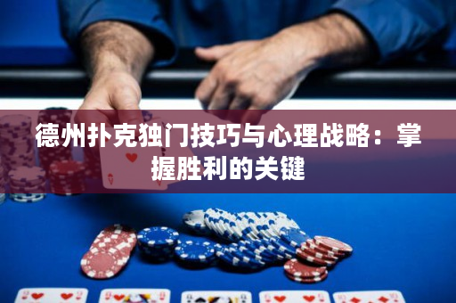 德州撲克獨門技巧與心理戰略：掌握勝利的關鍵