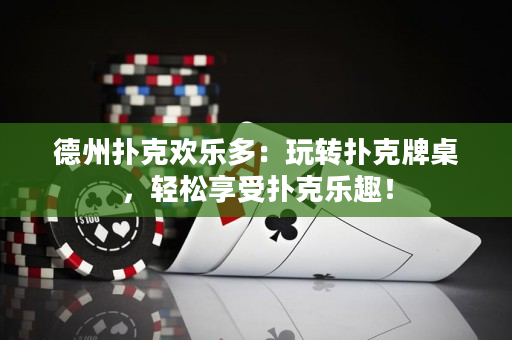 德州撲克歡樂多：玩轉撲克牌桌，輕松享受撲克樂趣！