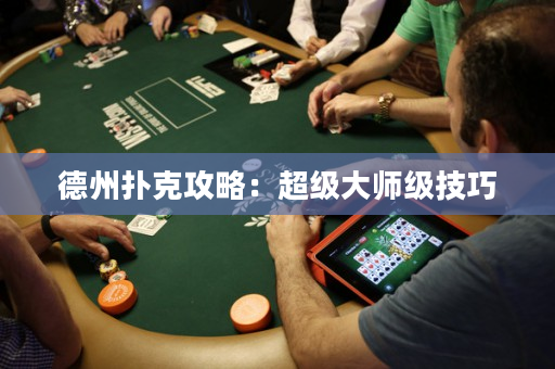 德州撲克攻略：超級大師級技巧