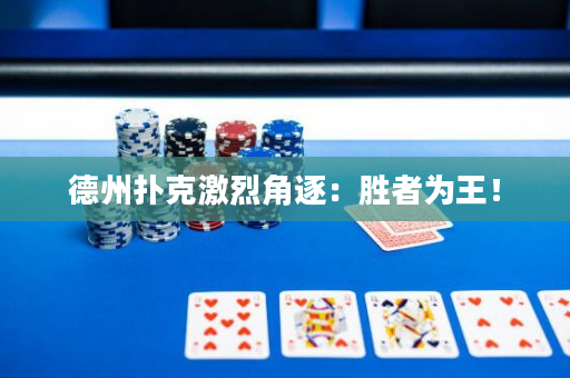 德州撲克激烈角逐：勝者為王！