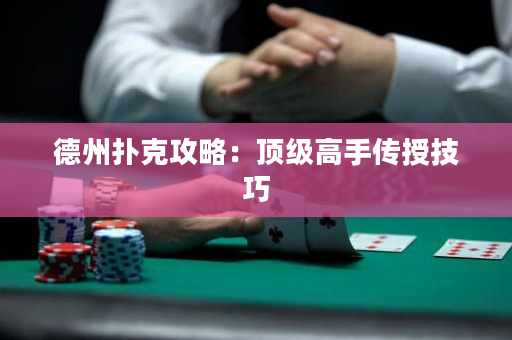 德州撲克攻略：頂級高手傳授技巧