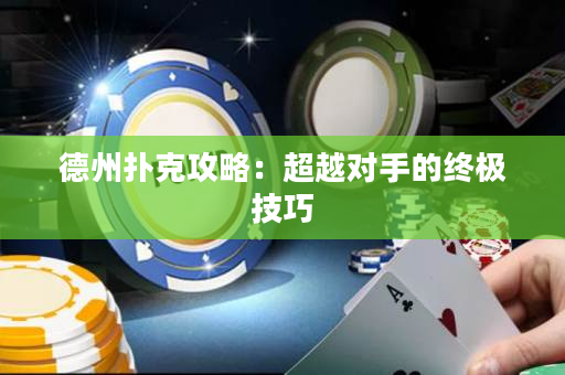 德州撲克攻略：超越對手的終極技巧