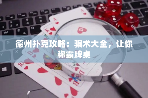 德州撲克攻略：騙術大全，讓你稱霸牌桌