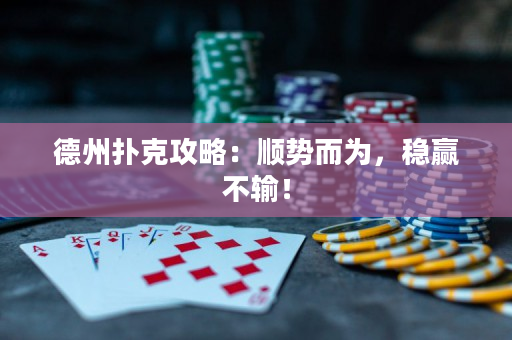 德州撲克攻略：順勢而為，穩贏不輸！