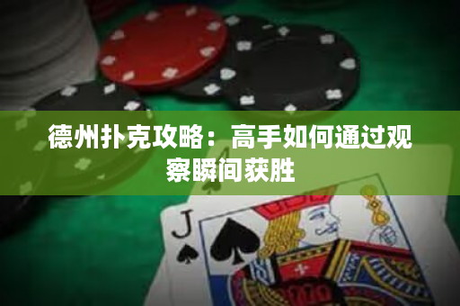 德州撲克攻略：高手如何通過(guò)觀察瞬間獲勝
