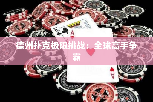 德州撲克極限挑戰：全球高手爭霸
