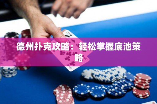 德州撲克攻略：輕松掌握底池策略