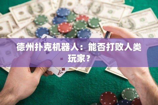 德州撲克機器人：能否打敗人類玩家？