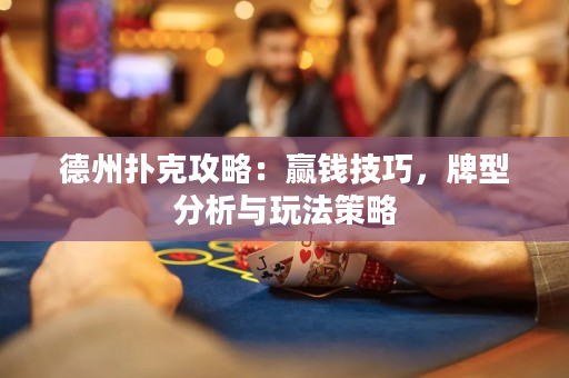 德州撲克攻略：贏錢技巧，牌型分析與玩法策略