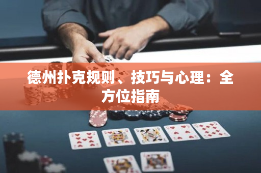 德州撲克規則、技巧與心理：全方位指南