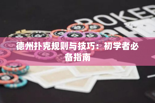 德州撲克規(guī)則與技巧：初學(xué)者必備指南