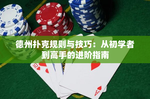德州撲克規則與技巧：從初學者到高手的進階指南