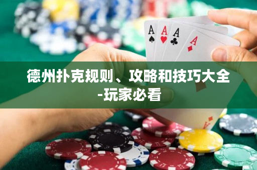 德州撲克規則、攻略和技巧大全-玩家必看