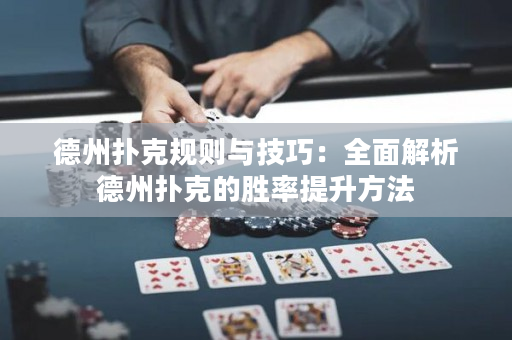 德州撲克規(guī)則與技巧：全面解析德州撲克的勝率提升方法