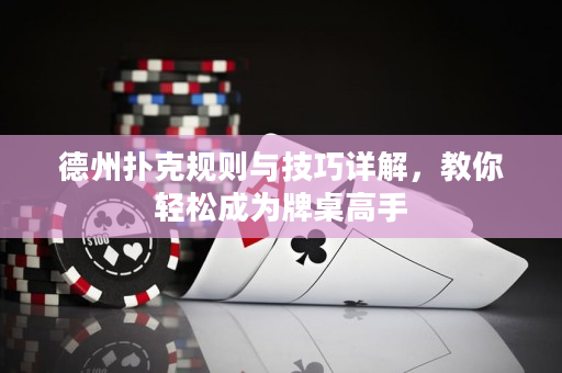 德州撲克規(guī)則與技巧詳解，教你輕松成為牌桌高手