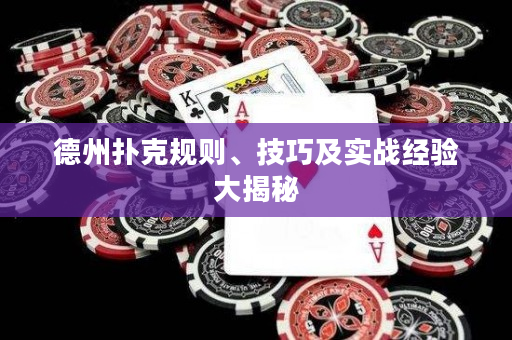 德州撲克規(guī)則、技巧及實戰(zhàn)經(jīng)驗大揭秘