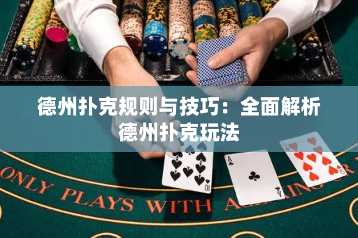 德州撲克規則與技巧：全面解析德州撲克玩法
