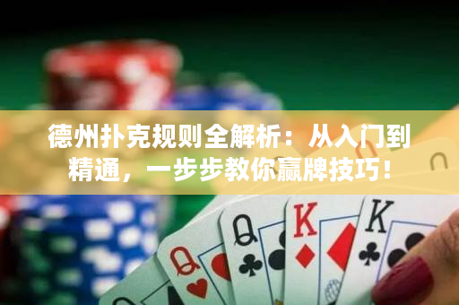 德州撲克規(guī)則全解析：從入門到精通，一步步教你贏牌技巧！