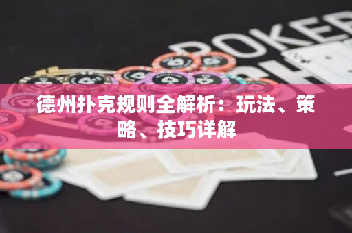 德州撲克規則全解析：玩法、策略、技巧詳解