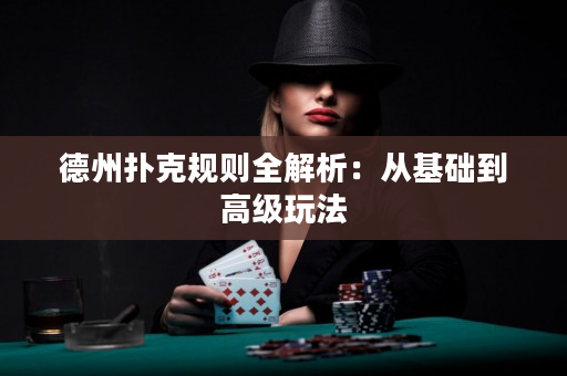 德州撲克規則全解析：從基礎到高級玩法