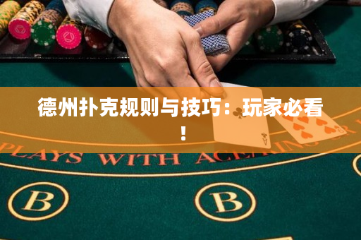 德州撲克規則與技巧：玩家必看！