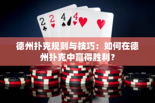 德州撲克規(guī)則與技巧：如何在德州撲克中贏得勝利？