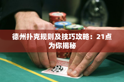 德州撲克規則及技巧攻略：21點為你揭秘